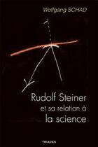 Couverture du livre « Rudolf Steiner et sa relation à la science » de Wolfgang Schad aux éditions Triades