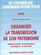 Couverture du livre « Organiser La Transmission De Son Patrimoine ; Les Oportunites Economiques Juridiques Et Fiscales » de Herve Jarrige-Lemas aux éditions Puits Fleuri