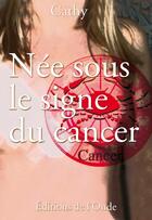 Couverture du livre « Née sous le signe du cancer » de Cathy aux éditions De L'onde