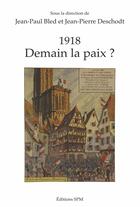 Couverture du livre « 1918, demain la paix ? » de Jean-Paul Bled et Jean-Pierre Deschodt aux éditions Spm Lettrage