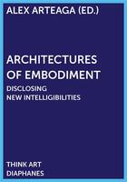 Couverture du livre « Architectures of embodiment ; disclosing new intelligibilities » de Alex Arteaga aux éditions Diaphanes