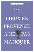 Couverture du livre « 111 lieux en Provence à ne pas manquer » de Daniel Moirenc aux éditions Emons