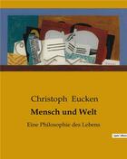 Couverture du livre « Mensch und Welt : Eine Philosophie des Lebens » de Christoph Eucken aux éditions Culturea