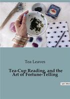 Couverture du livre « Tea-Cup Reading, and the Art of Fortune-Telling : Delving into the Mystical World of Divination » de Tea Leaves aux éditions Shs Editions