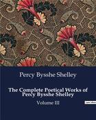 Couverture du livre « The Complete Poetical Works of Percy Bysshe Shelley : Volume III » de Percy Bysshe Shelley aux éditions Culturea