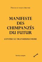 Couverture du livre « Manifeste des chimpanzés du futur contre le transhumanisme » de Pieces Et Main D'Oeuvre aux éditions Service Compris