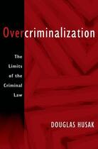 Couverture du livre « Overcriminalization: The Limits of the Criminal Law » de Husak Douglas aux éditions Oxford University Press Usa