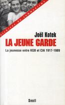 Couverture du livre « La jeune garde : la jeunesse entre KGB et CIA, 1917-1989 » de Joel Kotek aux éditions Seuil