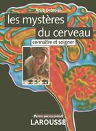 Couverture du livre « Les Mysteres Du Cerveau ; Connaitre Et Soigner » de Anne Debroise aux éditions Larousse