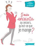 Couverture du livre « J'suis enceinte, au secours qu'est-ce que je mange ? » de Olivia Toja aux éditions Larousse