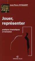 Couverture du livre « Jouer, représenter ; pratiques dramatiques et formation » de Jean-Pierre Ryngaert aux éditions Armand Colin