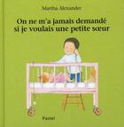 Couverture du livre « On ne m'a jamais demande si je voulais une petite soeur » de Alexander Martha aux éditions Ecole Des Loisirs