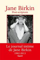 Couverture du livre « Post-scriptum ; le journal intime de Jane Birkin ; 1982-2013 » de Jane Birkin aux éditions Fayard