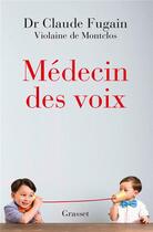 Couverture du livre « Médecin des voix » de Violaine De Montclos et Claude Fugain aux éditions Grasset Et Fasquelle