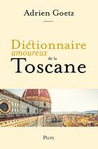 Couverture du livre « Dictionnaire amoureux : dictionnaire amoureux de la Toscane » de Adrien Goetz aux éditions Plon