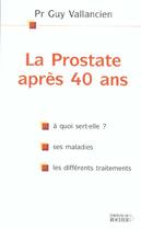 Couverture du livre « La prostate apres 40 ans : ou est-elle ? a quoi sert-elle ? ses maladies, les differents traitements » de Guy Vallancien aux éditions Rocher