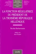 Couverture du livre « La fonction regulatrice du president de la troisieme republique hellenique - vol97 » de Barbaroussis N. aux éditions Lgdj