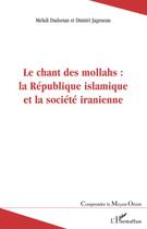 Couverture du livre « Le chant des mollahs : la république islamique et la société iranienne » de Mehdi Dadsetan et Dimitri Jageneau aux éditions Editions L'harmattan