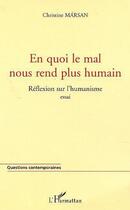 Couverture du livre « En quoi le mal nous rend plus humain ; réflexion sur l'humanisme » de Christine Marsan aux éditions Editions L'harmattan