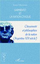 Couverture du livre « Sarmiento et la nation civique ; citoyenneté et philisophies de la nation argentine (XIX siècle) » de Susana Villavicencio aux éditions Editions L'harmattan