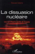 Couverture du livre « La dissuasion nucléaire ; les terrifiants outils de la paix » de Edouard Valensi aux éditions L'harmattan
