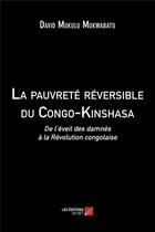 Couverture du livre « La pauvreté réversible du Congo-Kinshasa ; de l'éveil des damnés à la Révolution congolaise » de David Mukulu Mukwabatu aux éditions Editions Du Net