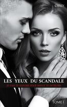 Couverture du livre « Les yeux du scandale : je vais te séduire pour mieux te détruire Tome 1 » de Cassy aux éditions Books On Demand