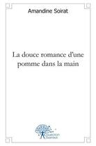 Couverture du livre « La douce romance d'une pomme dans la main » de Soirat Amandine aux éditions Edilivre