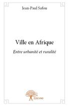 Couverture du livre « Ville en Afrique ; entre urbanité et ruralité » de Jean-Paul Safou aux éditions Edilivre