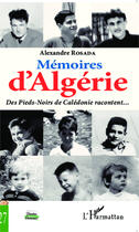 Couverture du livre « Mémoires d'Algérie : Des Pieds-Noirs de Calédonie racontent... » de Alexandre Rosada aux éditions Editions L'harmattan