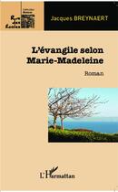 Couverture du livre « L'évangile selon Marie-Madeleine » de Jacques Breynaert aux éditions L'harmattan