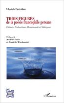 Couverture du livre « Trois figures de la poésie francophile persane ; Eslâmi-e Nodouchane, Honarmandi et Nâderpour » de Chahab Sarrafian aux éditions L'harmattan