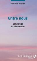 Couverture du livre « Entre nous, 1992 1993, la vie en rose » de Daniele Sastre aux éditions Les Impliques