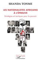Couverture du livre « Les nationalistes africains à l'épreuve ; stratégies et tactiques pour le pouvoir » de Shanda Tonme aux éditions L'harmattan