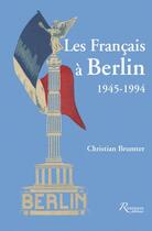 Couverture du livre « Les français à Berlin ;1944-1994 » de Christian Brumter aux éditions Riveneuve