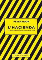 Couverture du livre « L'haçienda ; la meilleure façon de couler un club » de Peter Hook aux éditions Le Mot Et Le Reste