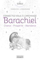 Couverture du livre « Connectez-vous à l'archange Barachiel : chance, prospérité, abondance » de Yannick Lengrand aux éditions Exergue