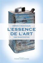 Couverture du livre « L'essence de l'art : une investigation » de Denis Couchaux aux éditions Thierry Marchaisse