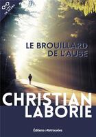 Couverture du livre « Le brouillard de l'aube » de Christian Laborie aux éditions Les Editions Retrouvees