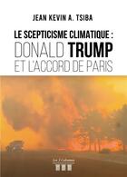 Couverture du livre « Le scepticisme climatique : Donald Trump et l'accord de Paris » de Jean Kevin A. Tsiba aux éditions Les Trois Colonnes