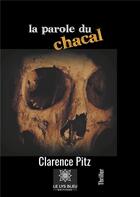 Couverture du livre « La parole du chacal » de Clarence Pitz aux éditions Le Lys Bleu