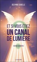 Couverture du livre « Et si vous étiez un canal de lumière » de Delphine Isabelle aux éditions Lanore