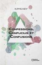 Couverture du livre « Confessions, Confucius et Confusions » de Krys Key aux éditions Hello Editions