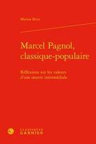 Couverture du livre « Marcel Pagnol, classique-populaire ; réflexions sur les valeurs d'une oeuvre intermédiale » de Marion Brun aux éditions Classiques Garnier