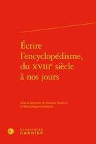 Couverture du livre « Écrire l'encyclopédisme, du XVIIIe siècle à nos jours » de Hans-Jürgen Lüsebrink et Susanne Greilich aux éditions Classiques Garnier