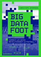 Couverture du livre « Big data foot ; comment les datas révolutionnent le football ? » de Christoph Biermann aux éditions Marabout