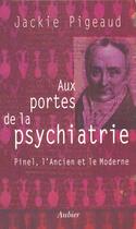 Couverture du livre « Aux portes de la psychiatrie - pinel, l'ancien et le moderne » de Jackie Pigeaud aux éditions Aubier