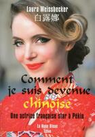 Couverture du livre « Comment je suis devenue chinoise ; une actrice française star à Pékin » de Laura Weissbecker aux éditions Tchou