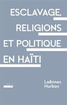 Couverture du livre « Esclavage, religions et politique en Haïti » de Philippe Martin et Laennec Hurbon aux éditions Pu De Lyon