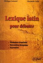 Couverture du livre « Lexique latin pour débuter » de Guisard/Laize aux éditions Ellipses